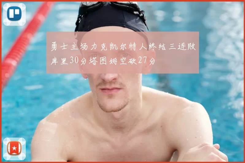 勇士主场力克凯尔特人终结三连败库里30分塔图姆空砍27分