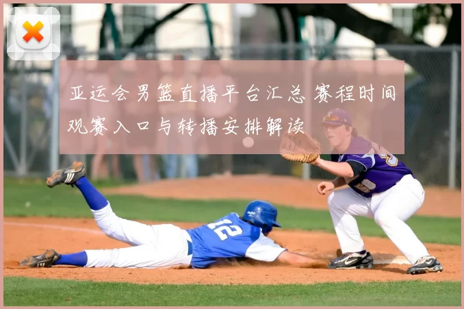 亚运会男篮直播平台汇总 赛程时间观赛入口与转播安排解读