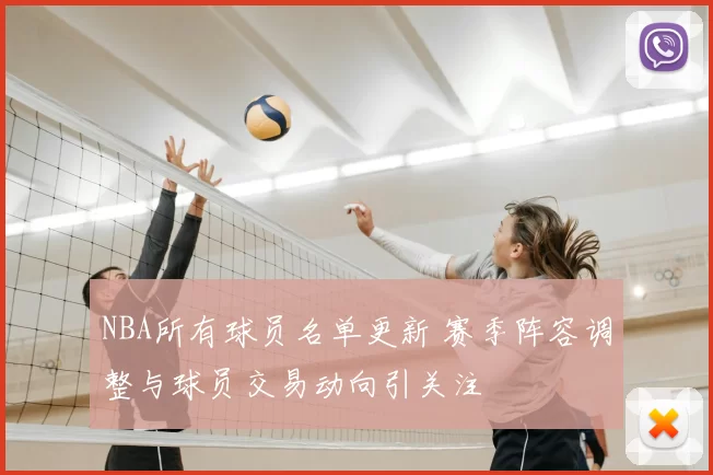 NBA所有球员名单更新 赛季阵容调整与球员交易动向引关注