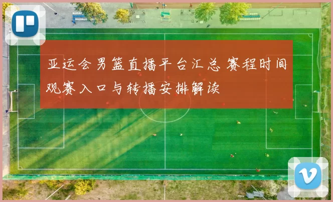 亚运会男篮直播平台汇总 赛程时间观赛入口与转播安排解读