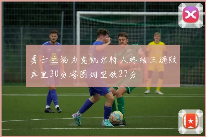 勇士主场力克凯尔特人终结三连败库里30分塔图姆空砍27分