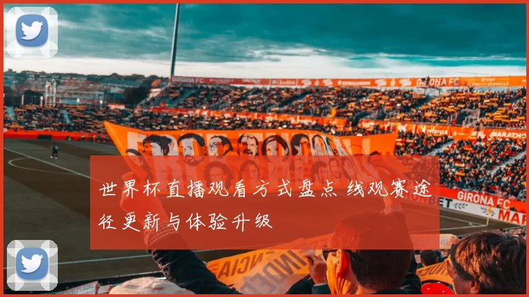 世界杯直播观看方式盘点 线观赛途径更新与体验升级